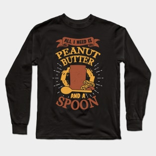 All I Need Is Peanut Butter And A Spoon Long Sleeve T-Shirt